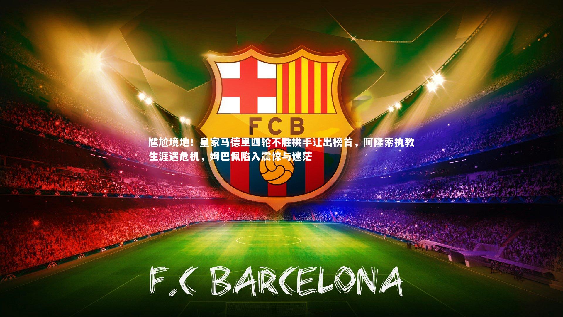 尴尬境地！皇家马德里四轮不胜拱手让出榜首，阿隆索执教生涯遇危机，姆巴佩陷入震惊与迷茫